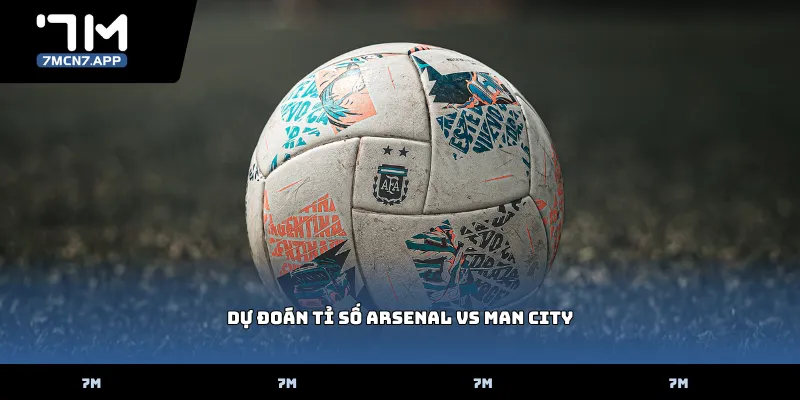 Dự đoán tỉ số Arsenal vs Man City