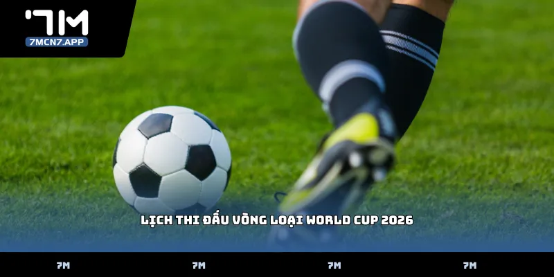 Lịch thi đấu vòng loại World Cup 2026