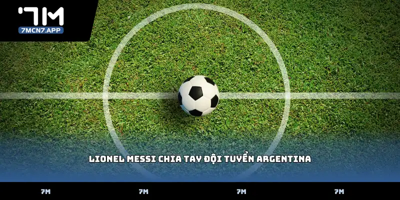 Lionel Messi chia tay đội tuyển Argentina