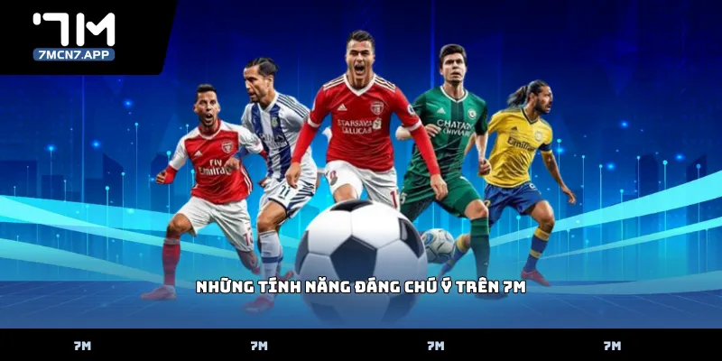 Những Tính Năng Đáng Chú Ý Trên 7M