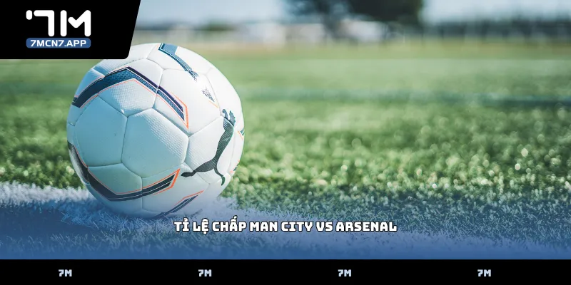 Tỉ lệ chấp Man City vs Arsenal