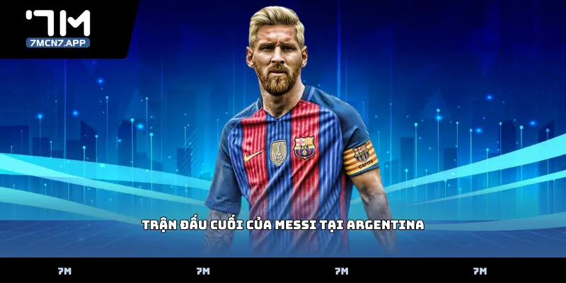 Trận đấu cuối của Messi tại Argentina